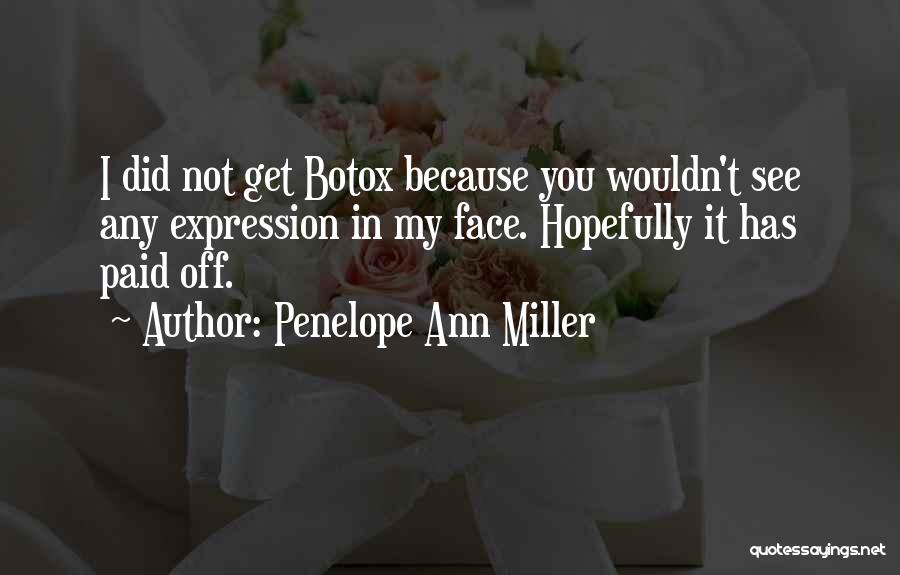 Penelope Ann Miller Quotes: I Did Not Get Botox Because You Wouldn't See Any Expression In My Face. Hopefully It Has Paid Off.