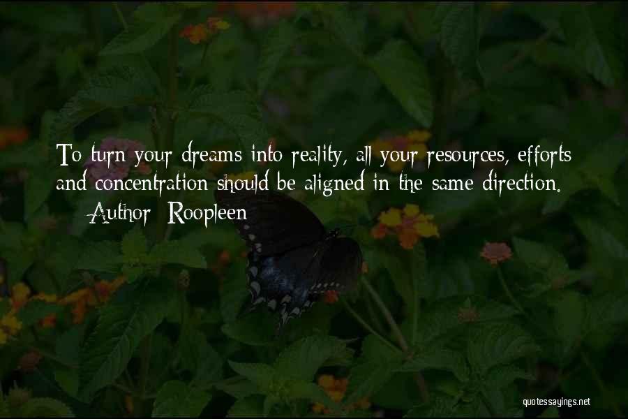 Roopleen Quotes: To Turn Your Dreams Into Reality, All Your Resources, Efforts And Concentration Should Be Aligned In The Same Direction.