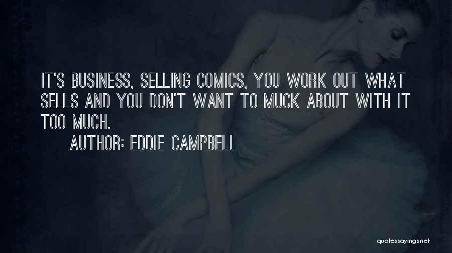 Eddie Campbell Quotes: It's Business, Selling Comics, You Work Out What Sells And You Don't Want To Muck About With It Too Much.