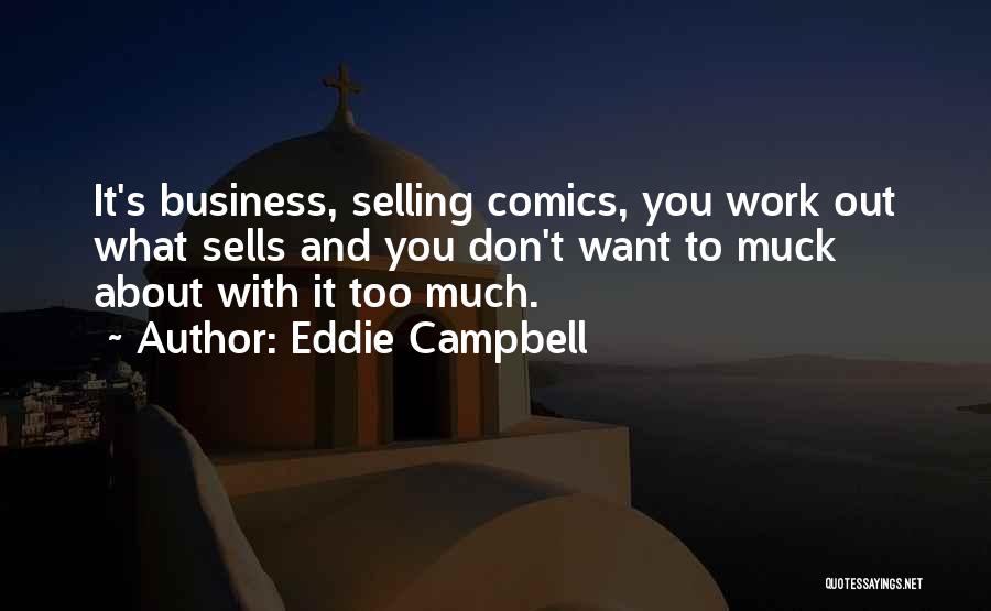 Eddie Campbell Quotes: It's Business, Selling Comics, You Work Out What Sells And You Don't Want To Muck About With It Too Much.