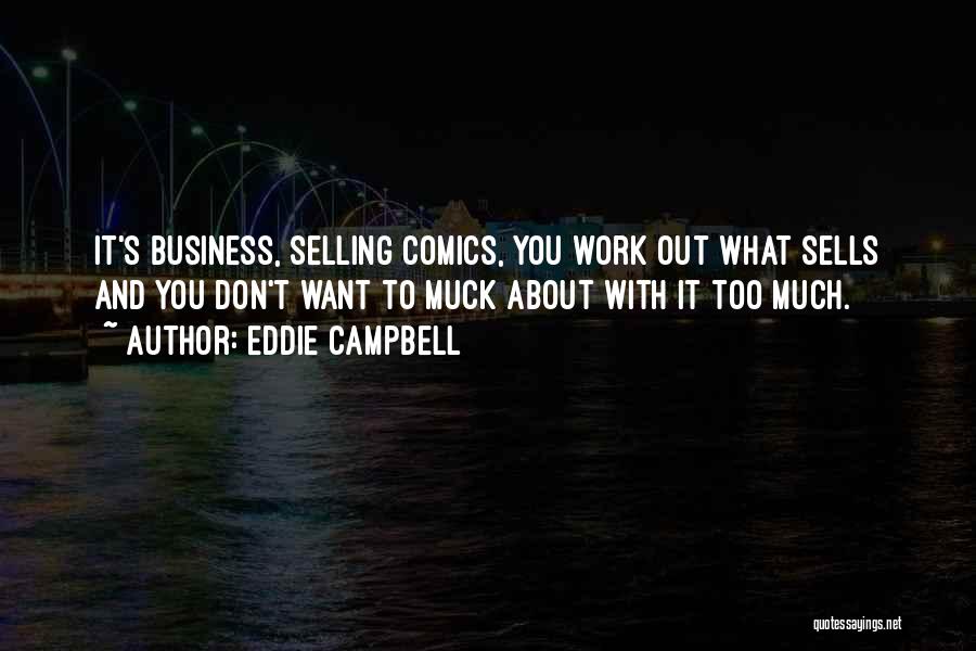 Eddie Campbell Quotes: It's Business, Selling Comics, You Work Out What Sells And You Don't Want To Muck About With It Too Much.