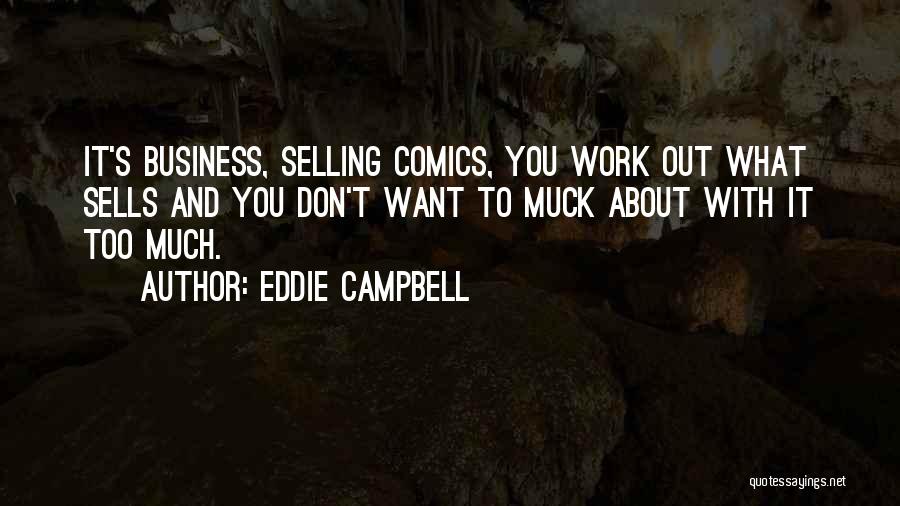 Eddie Campbell Quotes: It's Business, Selling Comics, You Work Out What Sells And You Don't Want To Muck About With It Too Much.