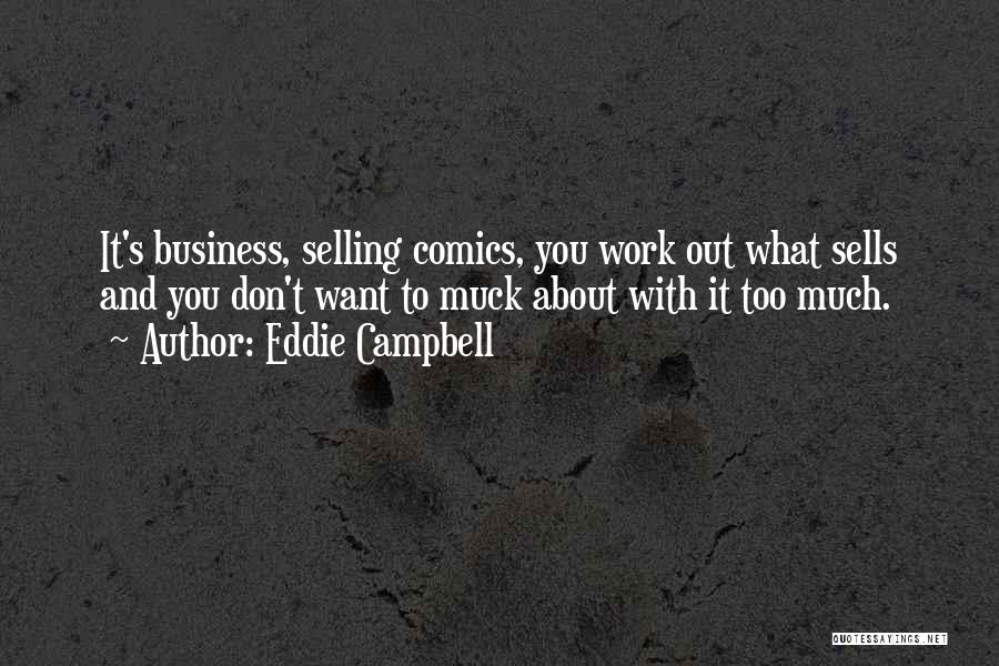 Eddie Campbell Quotes: It's Business, Selling Comics, You Work Out What Sells And You Don't Want To Muck About With It Too Much.