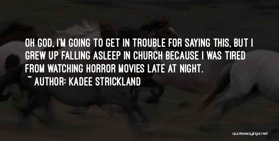 KaDee Strickland Quotes: Oh God, I'm Going To Get In Trouble For Saying This, But I Grew Up Falling Asleep In Church Because