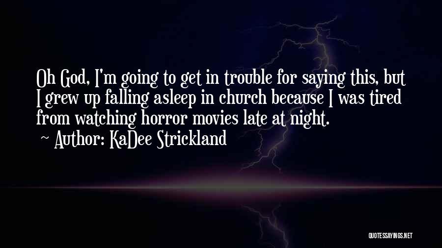 KaDee Strickland Quotes: Oh God, I'm Going To Get In Trouble For Saying This, But I Grew Up Falling Asleep In Church Because