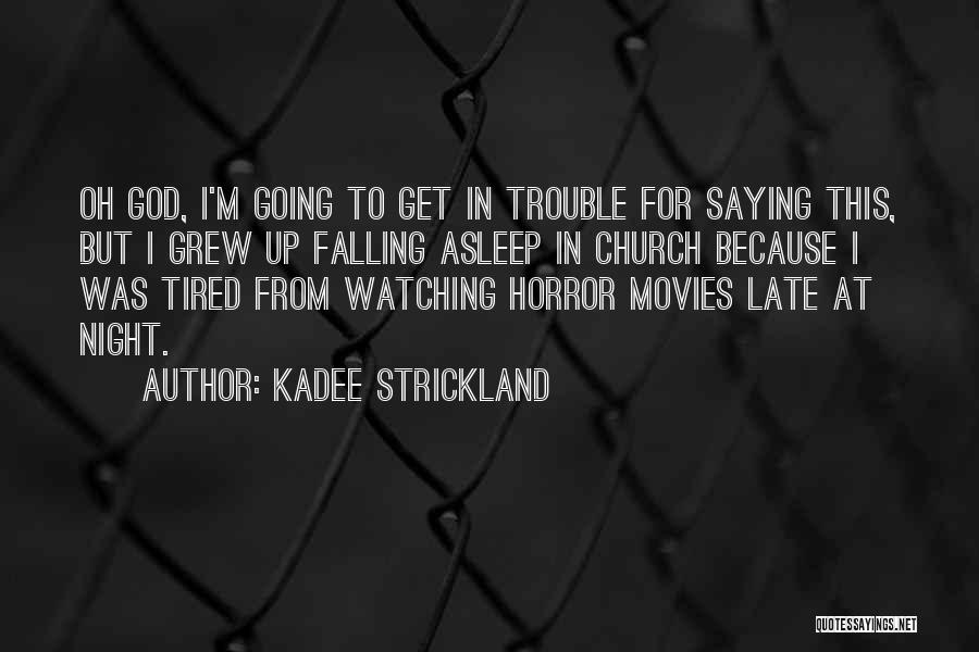 KaDee Strickland Quotes: Oh God, I'm Going To Get In Trouble For Saying This, But I Grew Up Falling Asleep In Church Because