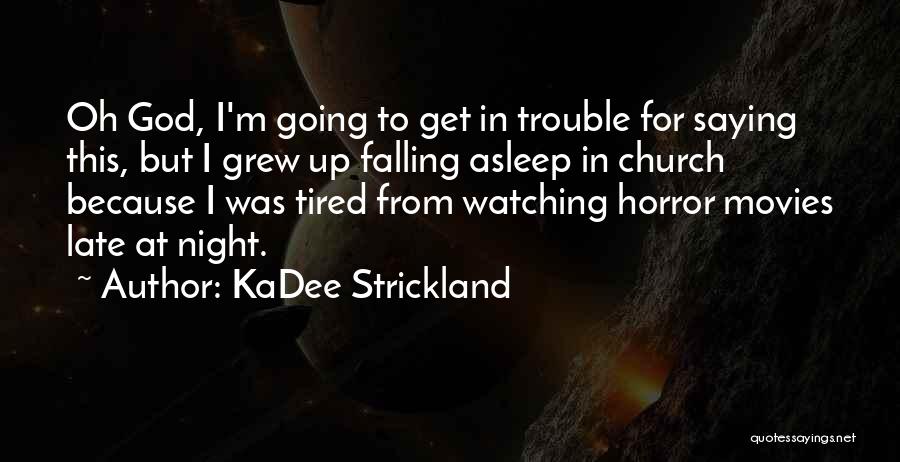 KaDee Strickland Quotes: Oh God, I'm Going To Get In Trouble For Saying This, But I Grew Up Falling Asleep In Church Because