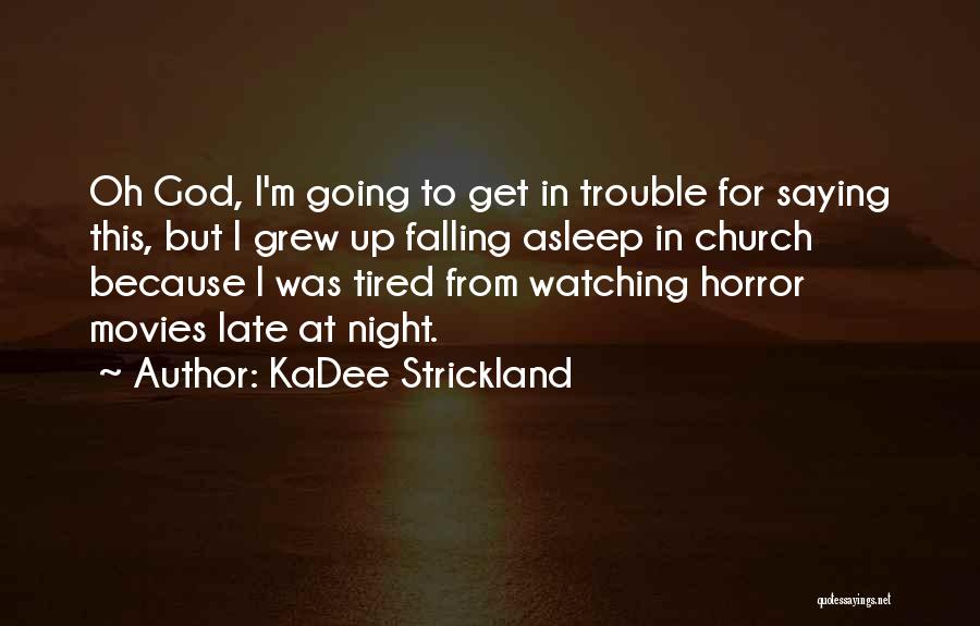KaDee Strickland Quotes: Oh God, I'm Going To Get In Trouble For Saying This, But I Grew Up Falling Asleep In Church Because