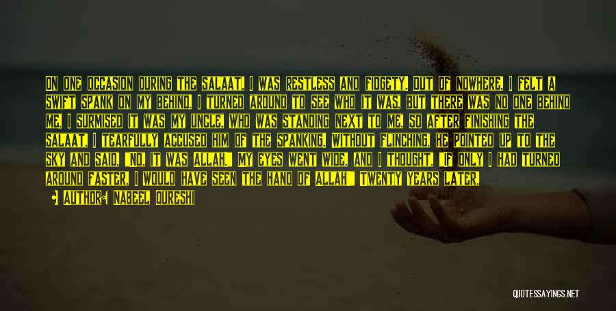 Nabeel Qureshi Quotes: On One Occasion During The Salaat, I Was Restless And Fidgety. Out Of Nowhere, I Felt A Swift Spank On