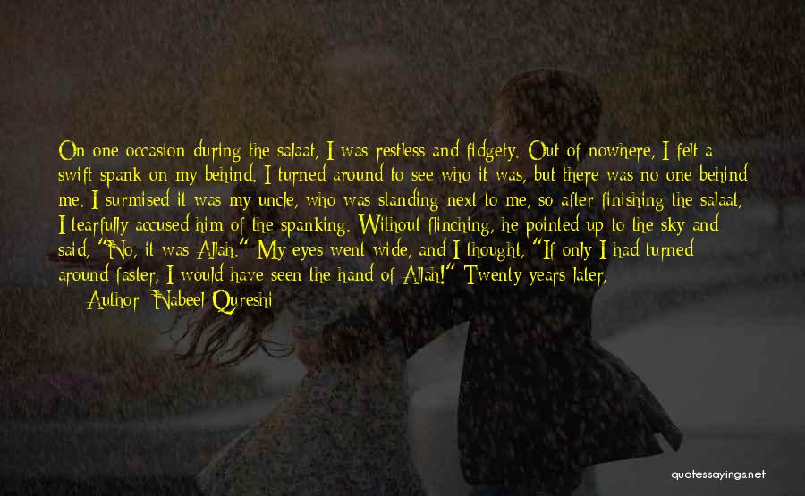 Nabeel Qureshi Quotes: On One Occasion During The Salaat, I Was Restless And Fidgety. Out Of Nowhere, I Felt A Swift Spank On