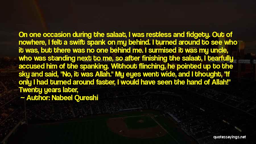 Nabeel Qureshi Quotes: On One Occasion During The Salaat, I Was Restless And Fidgety. Out Of Nowhere, I Felt A Swift Spank On