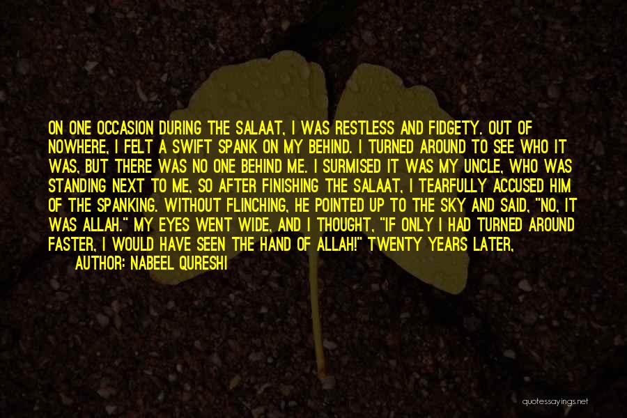 Nabeel Qureshi Quotes: On One Occasion During The Salaat, I Was Restless And Fidgety. Out Of Nowhere, I Felt A Swift Spank On