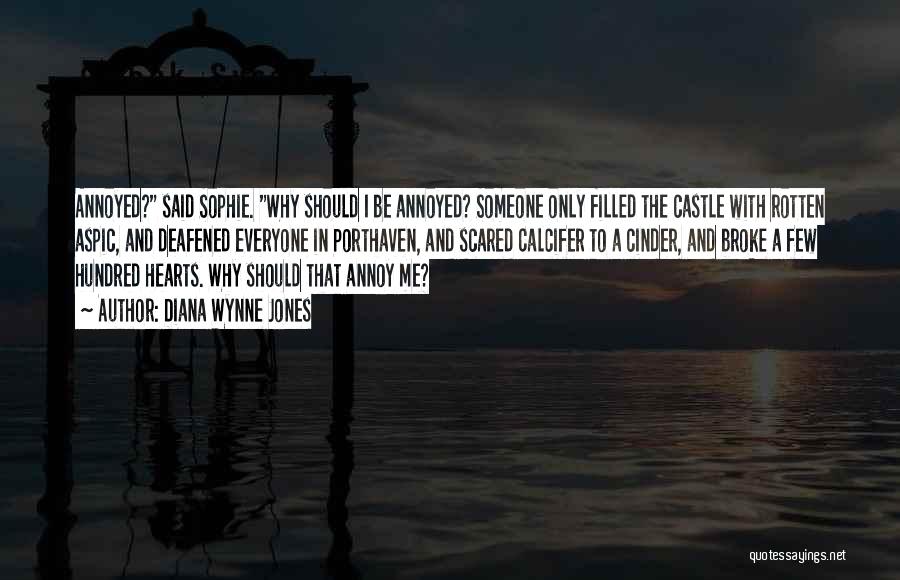 Diana Wynne Jones Quotes: Annoyed? Said Sophie. Why Should I Be Annoyed? Someone Only Filled The Castle With Rotten Aspic, And Deafened Everyone In