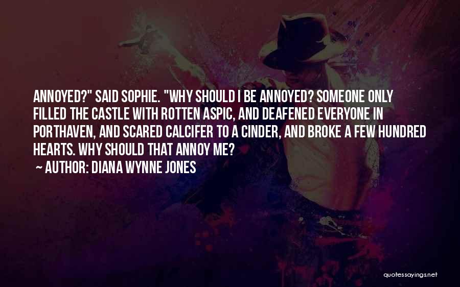 Diana Wynne Jones Quotes: Annoyed? Said Sophie. Why Should I Be Annoyed? Someone Only Filled The Castle With Rotten Aspic, And Deafened Everyone In