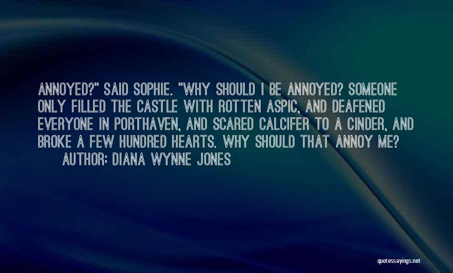 Diana Wynne Jones Quotes: Annoyed? Said Sophie. Why Should I Be Annoyed? Someone Only Filled The Castle With Rotten Aspic, And Deafened Everyone In