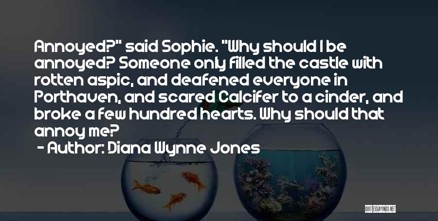 Diana Wynne Jones Quotes: Annoyed? Said Sophie. Why Should I Be Annoyed? Someone Only Filled The Castle With Rotten Aspic, And Deafened Everyone In