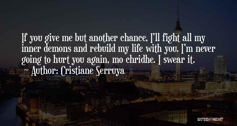 Cristiane Serruya Quotes: If You Give Me But Another Chance, I'll Fight All My Inner Demons And Rebuild My Life With You. I'm