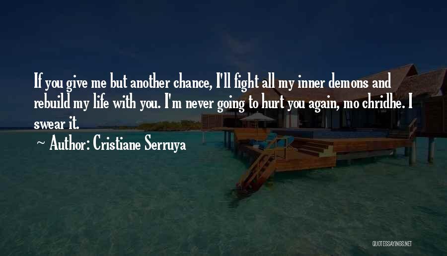 Cristiane Serruya Quotes: If You Give Me But Another Chance, I'll Fight All My Inner Demons And Rebuild My Life With You. I'm