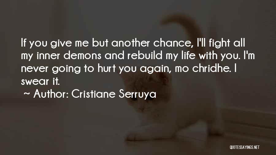 Cristiane Serruya Quotes: If You Give Me But Another Chance, I'll Fight All My Inner Demons And Rebuild My Life With You. I'm