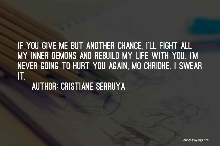 Cristiane Serruya Quotes: If You Give Me But Another Chance, I'll Fight All My Inner Demons And Rebuild My Life With You. I'm