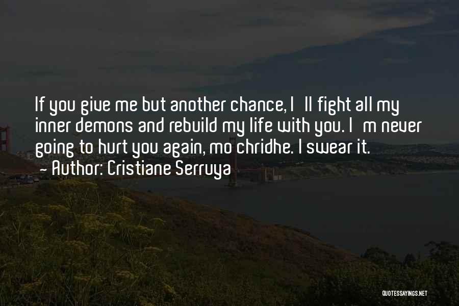 Cristiane Serruya Quotes: If You Give Me But Another Chance, I'll Fight All My Inner Demons And Rebuild My Life With You. I'm