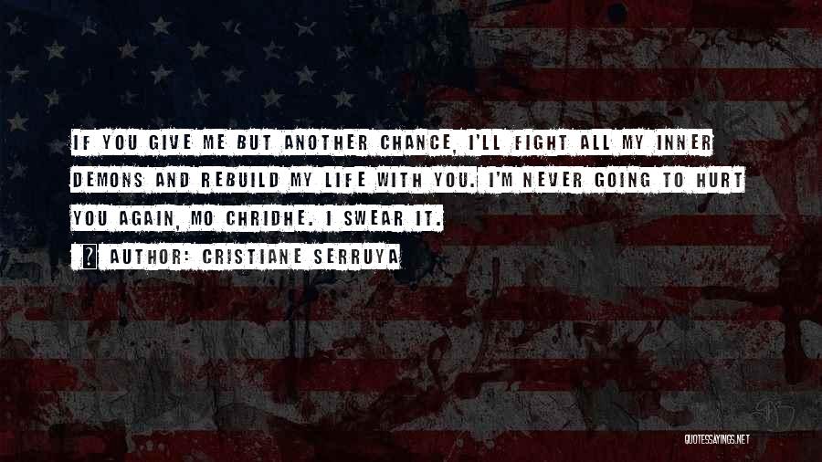 Cristiane Serruya Quotes: If You Give Me But Another Chance, I'll Fight All My Inner Demons And Rebuild My Life With You. I'm