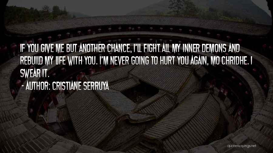 Cristiane Serruya Quotes: If You Give Me But Another Chance, I'll Fight All My Inner Demons And Rebuild My Life With You. I'm