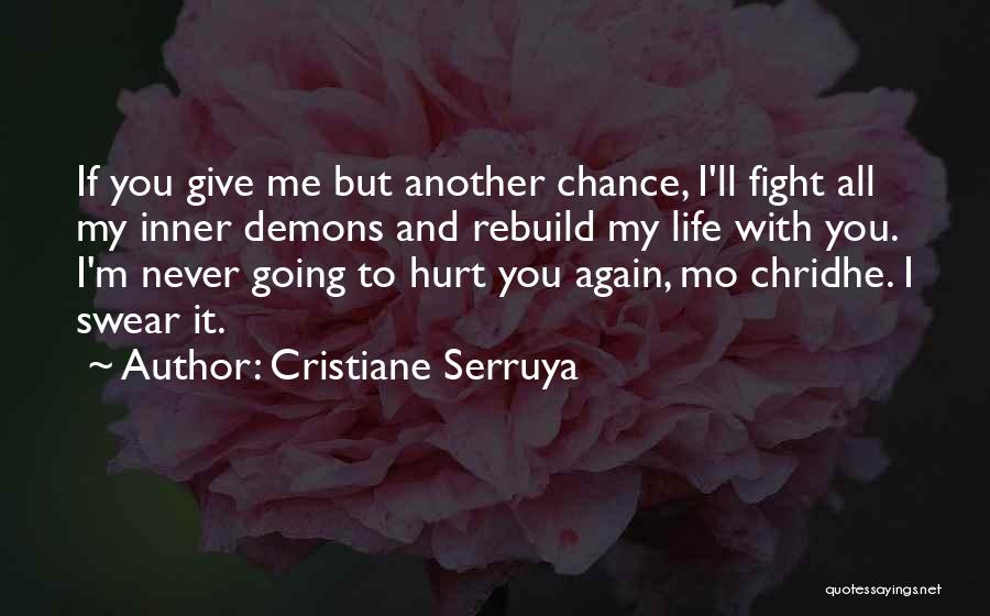 Cristiane Serruya Quotes: If You Give Me But Another Chance, I'll Fight All My Inner Demons And Rebuild My Life With You. I'm