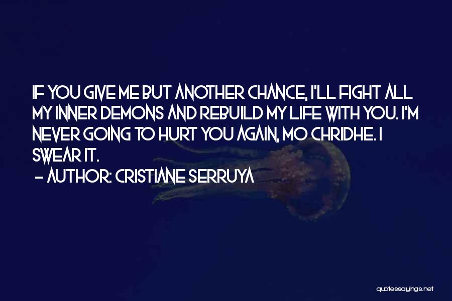 Cristiane Serruya Quotes: If You Give Me But Another Chance, I'll Fight All My Inner Demons And Rebuild My Life With You. I'm