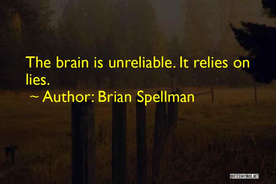 Brian Spellman Quotes: The Brain Is Unreliable. It Relies On Lies.