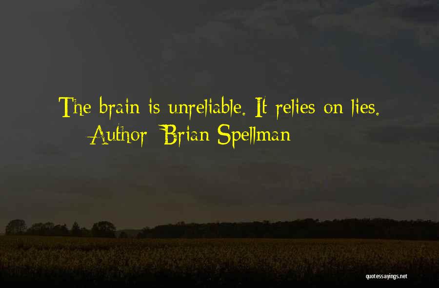Brian Spellman Quotes: The Brain Is Unreliable. It Relies On Lies.
