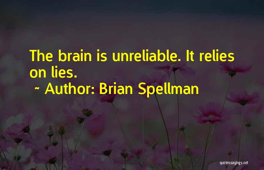 Brian Spellman Quotes: The Brain Is Unreliable. It Relies On Lies.