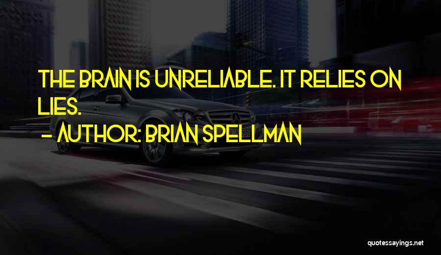 Brian Spellman Quotes: The Brain Is Unreliable. It Relies On Lies.