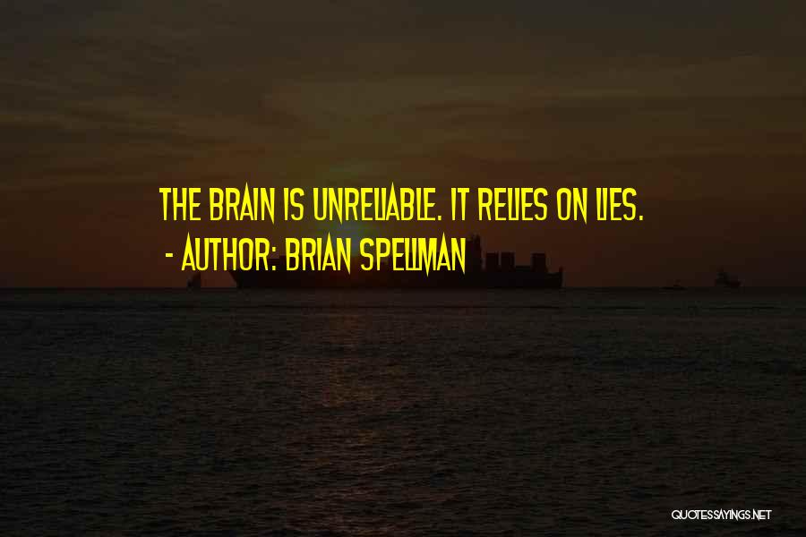 Brian Spellman Quotes: The Brain Is Unreliable. It Relies On Lies.