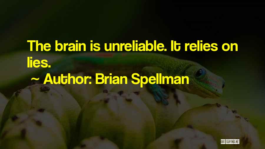 Brian Spellman Quotes: The Brain Is Unreliable. It Relies On Lies.