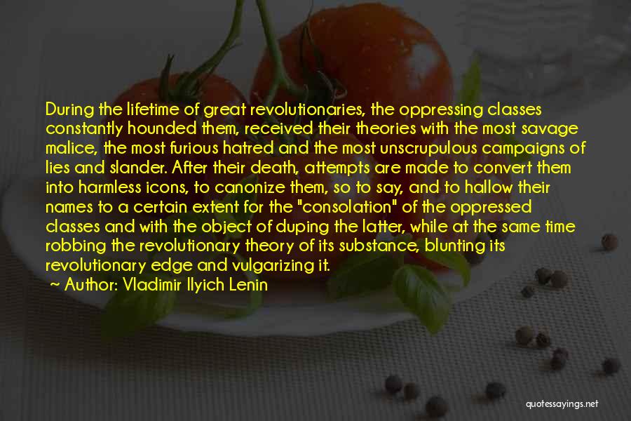Vladimir Ilyich Lenin Quotes: During The Lifetime Of Great Revolutionaries, The Oppressing Classes Constantly Hounded Them, Received Their Theories With The Most Savage Malice,