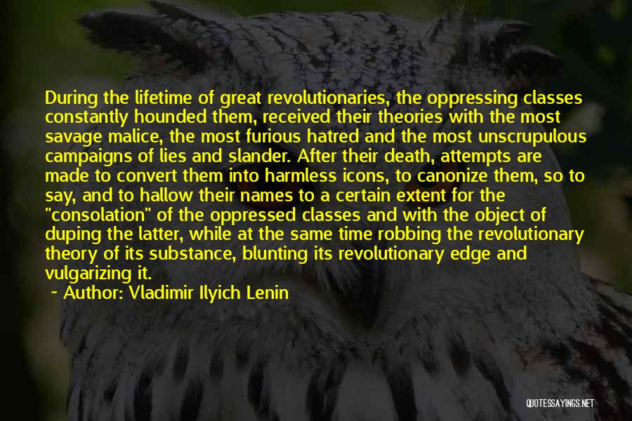 Vladimir Ilyich Lenin Quotes: During The Lifetime Of Great Revolutionaries, The Oppressing Classes Constantly Hounded Them, Received Their Theories With The Most Savage Malice,