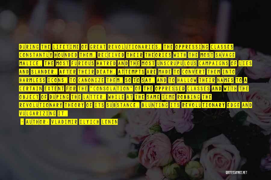 Vladimir Ilyich Lenin Quotes: During The Lifetime Of Great Revolutionaries, The Oppressing Classes Constantly Hounded Them, Received Their Theories With The Most Savage Malice,