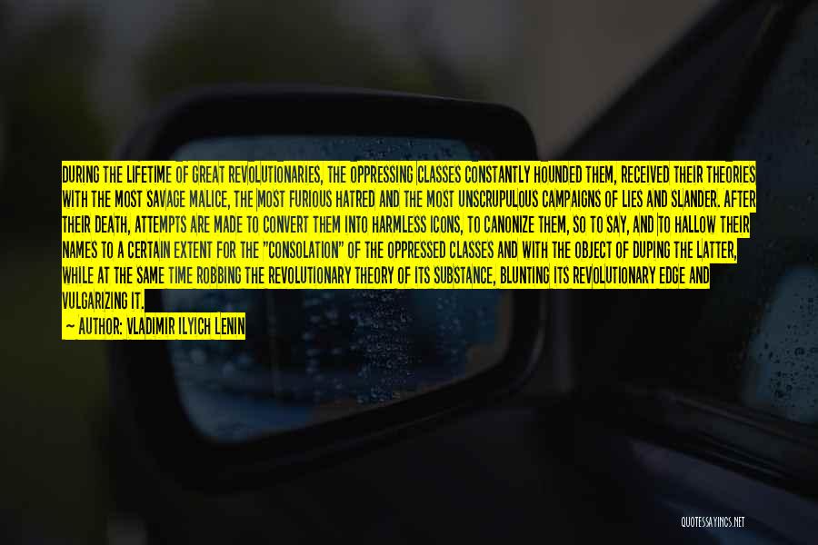 Vladimir Ilyich Lenin Quotes: During The Lifetime Of Great Revolutionaries, The Oppressing Classes Constantly Hounded Them, Received Their Theories With The Most Savage Malice,