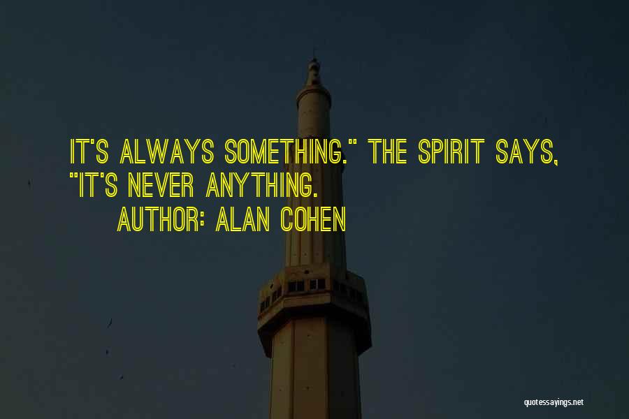 Alan Cohen Quotes: It's Always Something. The Spirit Says, It's Never Anything.