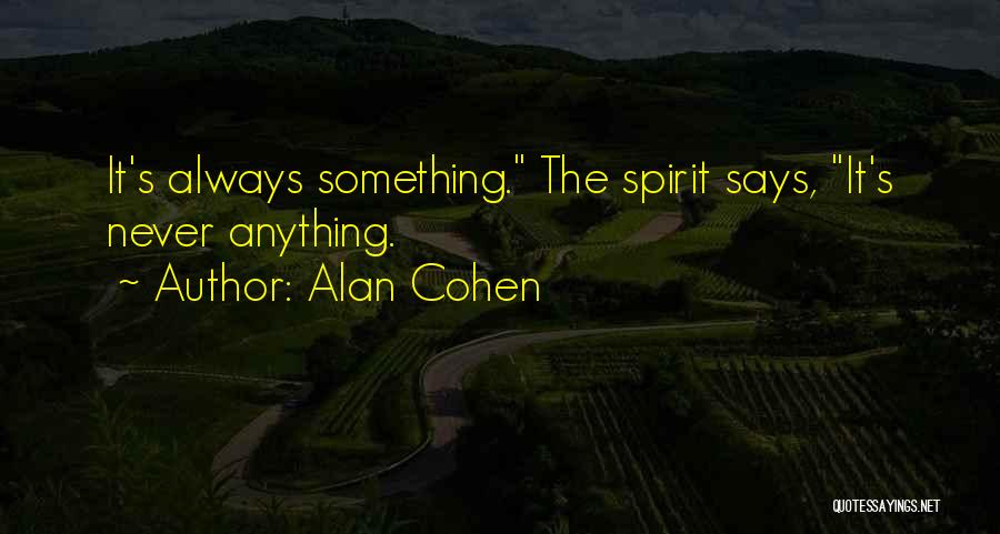 Alan Cohen Quotes: It's Always Something. The Spirit Says, It's Never Anything.