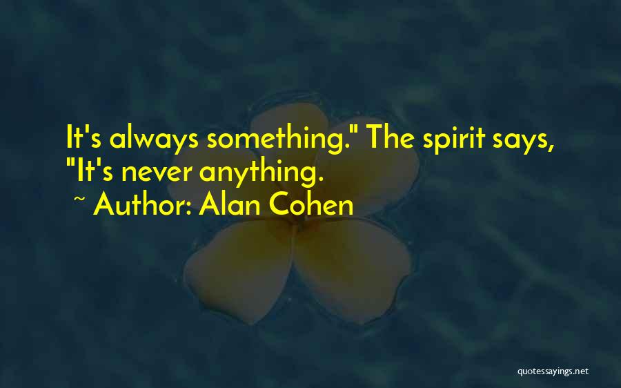 Alan Cohen Quotes: It's Always Something. The Spirit Says, It's Never Anything.