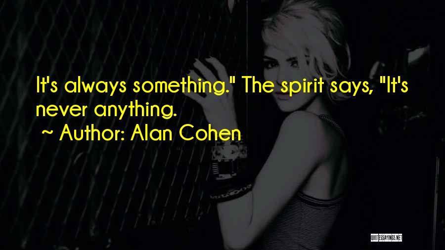 Alan Cohen Quotes: It's Always Something. The Spirit Says, It's Never Anything.