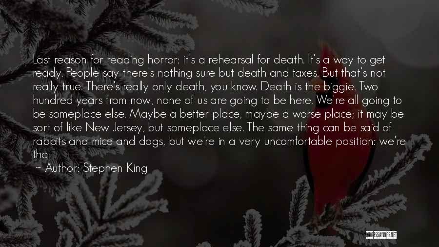 Stephen King Quotes: Last Reason For Reading Horror: It's A Rehearsal For Death. It's A Way To Get Ready. People Say There's Nothing