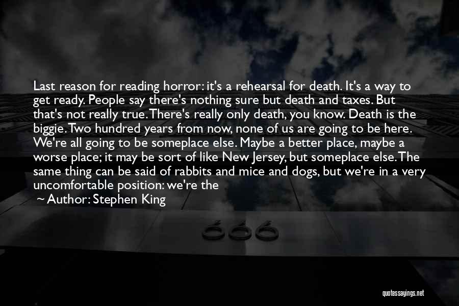 Stephen King Quotes: Last Reason For Reading Horror: It's A Rehearsal For Death. It's A Way To Get Ready. People Say There's Nothing