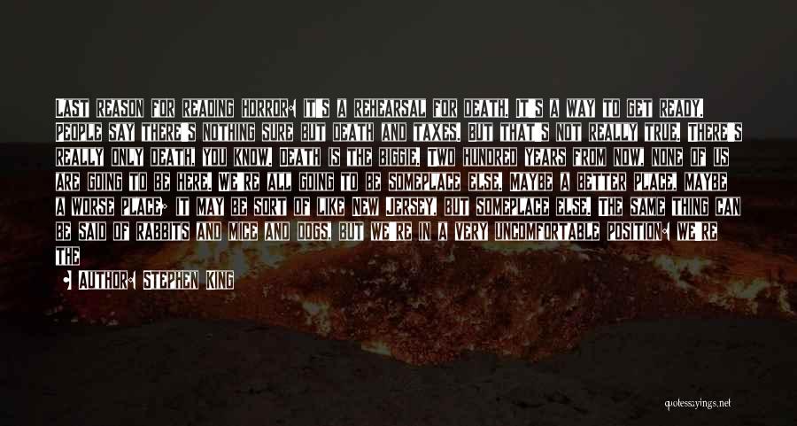 Stephen King Quotes: Last Reason For Reading Horror: It's A Rehearsal For Death. It's A Way To Get Ready. People Say There's Nothing