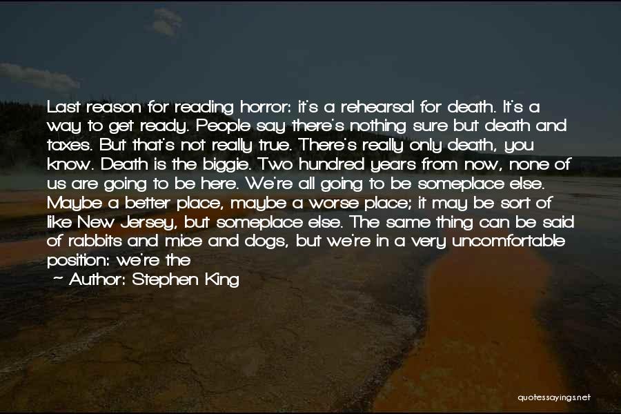 Stephen King Quotes: Last Reason For Reading Horror: It's A Rehearsal For Death. It's A Way To Get Ready. People Say There's Nothing