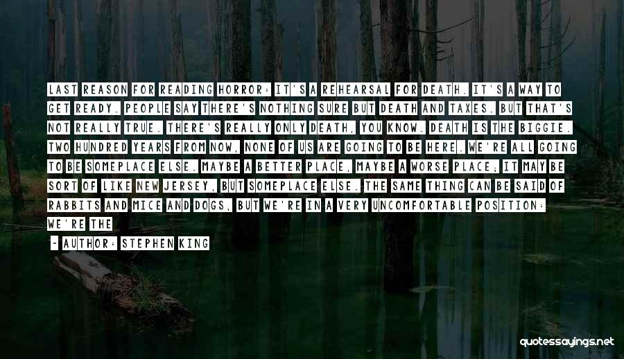 Stephen King Quotes: Last Reason For Reading Horror: It's A Rehearsal For Death. It's A Way To Get Ready. People Say There's Nothing