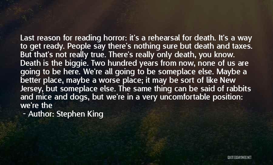 Stephen King Quotes: Last Reason For Reading Horror: It's A Rehearsal For Death. It's A Way To Get Ready. People Say There's Nothing