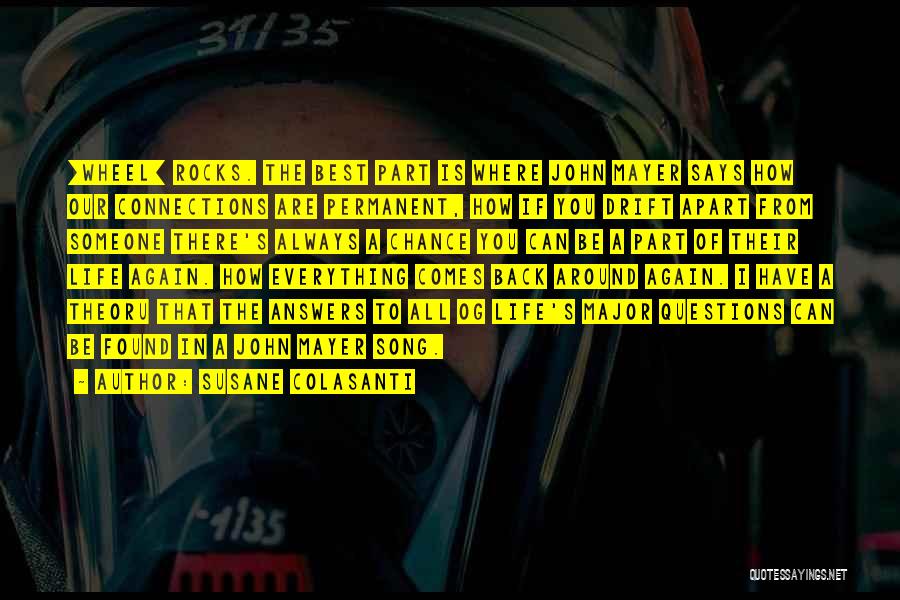 Susane Colasanti Quotes: [wheel] Rocks. The Best Part Is Where John Mayer Says How Our Connections Are Permanent, How If You Drift Apart